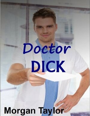 Doctor Dick by Morgan Taylor