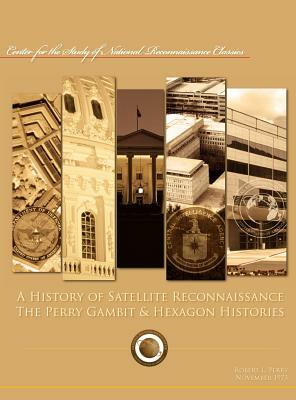 A History of Satellite Reconnaissance: The Perry Gambit & Hexagon Histories by Robert L. Perry, Center Study National Reconnaissance