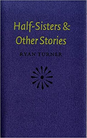 Half-Sisters & Other Stories by Ryan Turner