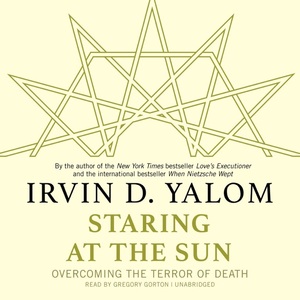 Staring at the Sun: Overcoming the Terror of Death by Irvin D. Yalom