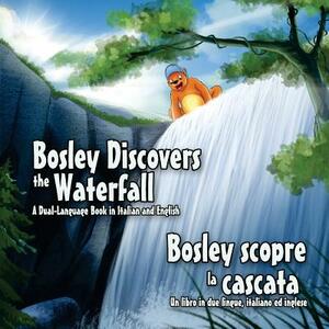 Bosley Discovers the Waterfall - A Dual Language Book in Italian and English: Bosley scopre la cascata by Tim Johnson