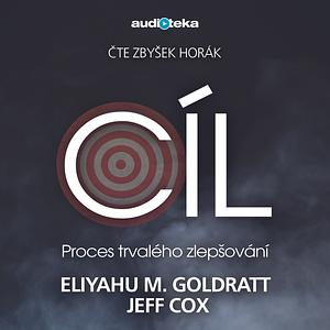 Cíl: Proces trvalého zlepšování by Zbyšek Horák, Jeff Cox, Eliyahu M. Goldratt