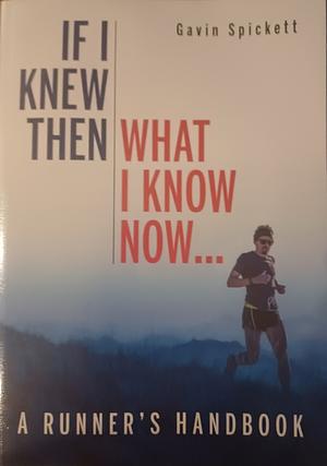 If I knew then what I know now: a runner's handbook by Gavin Spickett