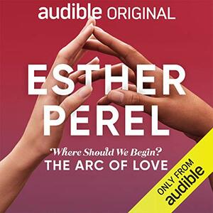 Esther Perel's Where Should We Begin?: The Arc of Love by Esther Perel