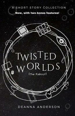 Twisted Worlds (the Reboot) by Deanna Anderson