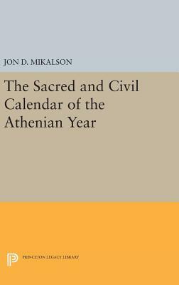 The Sacred and Civil Calendar of the Athenian Year by Jon D. Mikalson