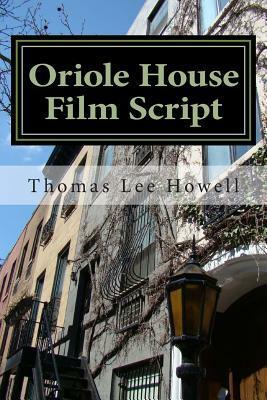 Oriole House Film Script by Thomas Lee Howell