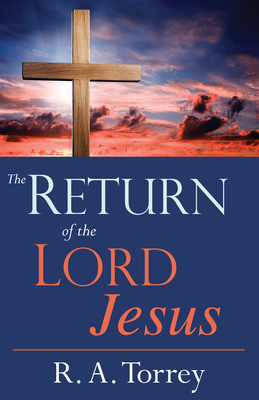 The Return of the Lord Jesus by R. a. Torrey