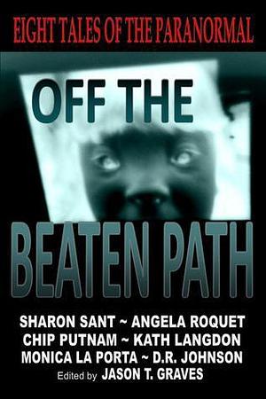 Off the Beaten Path 1:Eight Tales of the Paranormal by Monica La Porta, Jason T. Graves, Jason T. Graves, D.R. Johnson