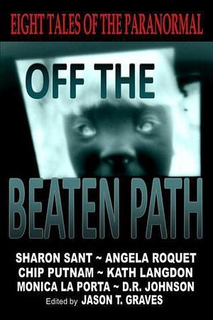 Off the Beaten Path 1:Eight Tales of the Paranormal by D.R. Johnson, Jason T. Graves, Jason T. Graves, Monica La Porta