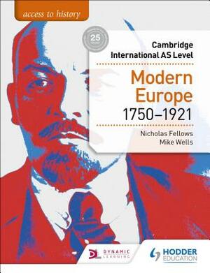 Access to History for Cambridge International as Level: Modern Europe 1750-1921 by Nicholas Fellows, Mike Wells
