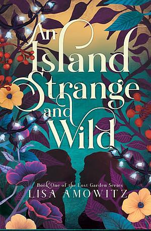 An Island Strange and Wild: Book One in the Lost Garden Series by Lisa Amowitz