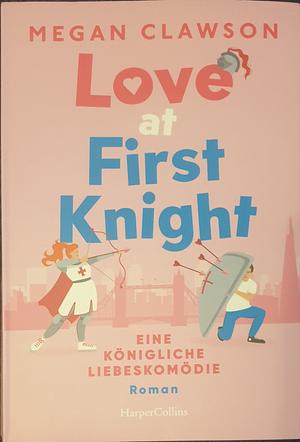 Love at First Knight. Eine königliche Liebeskomödie: Roman | Die neue RomCom des TikTok-Stars: Die große Liebe findet man im Tower of London by Megan Clawson