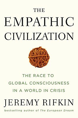 The Empathic Civilization: The Race to Global Consciousness in a World in Crisis by Jeremy Rifkin