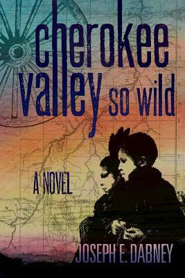 Cherokee: Valley So Wild by Joseph E. Dabney