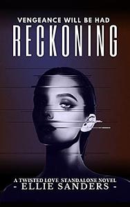 Reckoning: A Twisted Love Standalone Novel by Ellie Sanders, Ellie Sanders