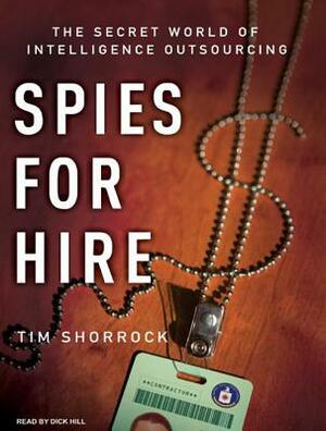 Spies for Hire: The Secret World of Intelligence Outsourcing by Tim Shorrock