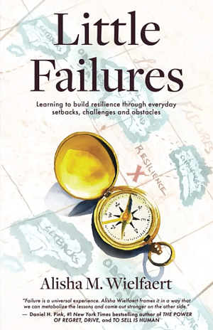 Little Failures: Learning to Build Resilience Through Everyday Setbacks, Challenges, and Obstacles by Alisha M. Wielfaert