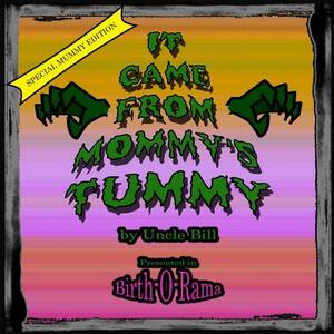 It Came From Mommy's Tummy (Special Mummy Edition) by Uncle Bill