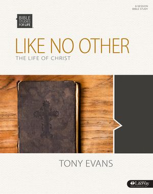 Bible Studies for Life: Like No Other - Bible Study Book: The Life of Christ by Tony Evans