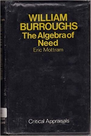 William Burroughs. The Algebra of Need by Eric Mottram