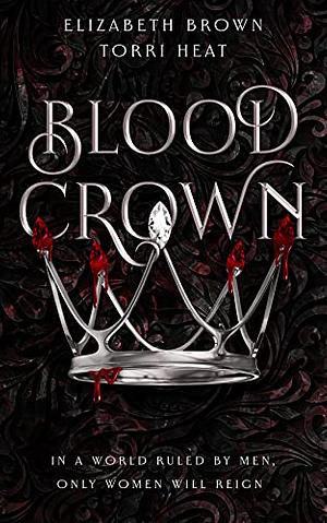 Blood Crown by Elizabeth Brown, Torri Heat