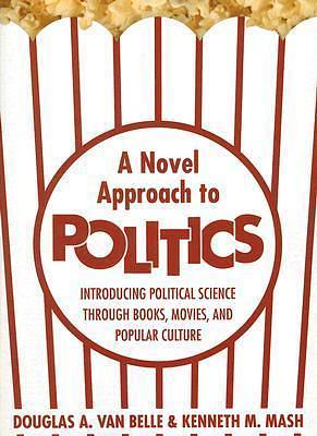 A Novel Approach To Politics: Introducing Political Science Through Books, Movies, and Popular Culture by Douglas A. Van Belle, Douglas A. Van Belle