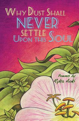 Why Dust Shall Never Settle Upon This Soul by Ryka Aoki