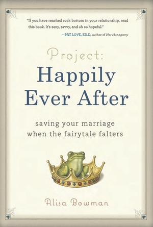 Project: Happily Ever After: Saving Your Marriage When the Fairytale Falters by Alisa Bowman