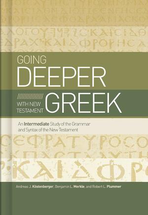 Going Deeper with New Testament Greek: An Intermediate Study of the Grammar and Syntax of the New Testament by Benjamin L. Merkle, Robert L. Plummer, Andreas J. Köstenberger