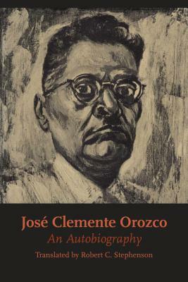 José Clemente Orozco: An Autobiography by Jose Clemente Orozco