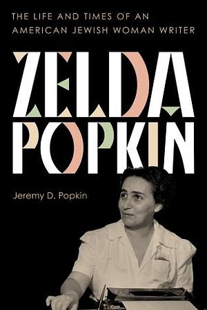 Zelda Popkins: The Life and Times of an American Jewish Woman Writer  by Jeremy D. Popkin