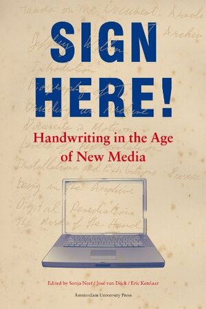 Sign Here!: Handwriting in the Age of New Media by José van Dijck, Sonja Neef