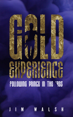 Gold Experience: Following Prince in the '90s by Jim Walsh