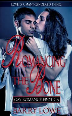 Romancing The Bone: Gay Romance Erotica by Barry Lowe