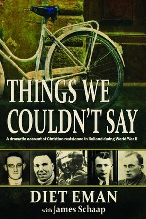 Things We Couldn't Say: A Dramatic Account of Christian Resistance in Holland During WWII by Diet Eman