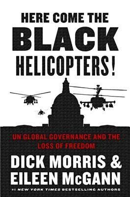 Here Come the Black Helicopters!: Un Global Governance and the Loss of Freedom by Eileen McGann, Dick Morris