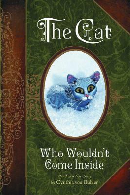 The Cat Who Wouldn't Come Inside: Based on A True Story by Cynthia von Buhler