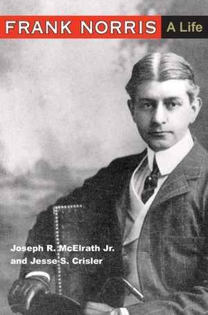 Frank Norris: A LIFE by Jesse S. Crisler, Joseph R. McElrath Jr.