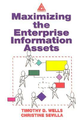 Maximizing the Enterprise Information Assets by Timothy Wells, Christine Sevilla