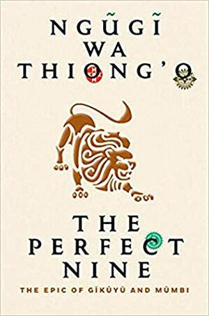 The Perfect Nine: The Epic of Gĩkũyũ And Mũmbi by Ngũgĩ wa Thiong'o