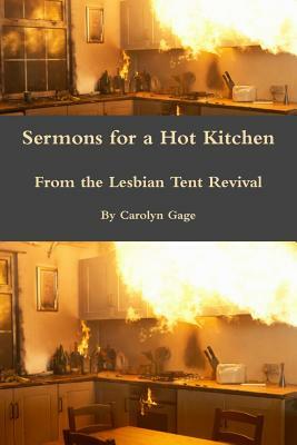 Sermons for a Hot Kitchen from the Lesbian Tent Revival by Carolyn Gage