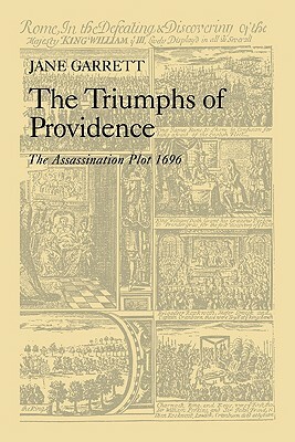 The Triumphs of Providence: The Assassination Plot, 1696 by Jane Garrett