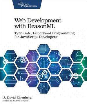 Web Development with Reasonml: Type-Safe, Functional Programming for JavaScript Developers by J. David Eisenberg