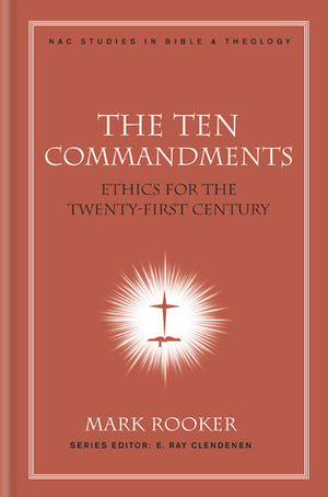 The Ten Commandments: Ethics for the Twenty-First Century by Mark Rooker
