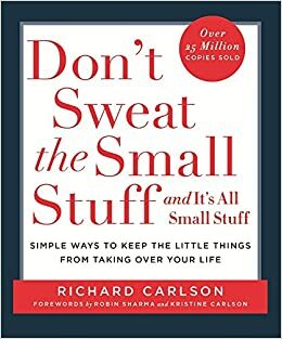 Don't Sweat the Small Stuff: Simple ways to keep the little things from taking over your life by Richard Carlson, Robin S. Sharma, Kristine Carlson