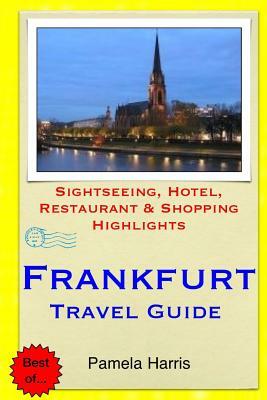 Frankfurt Travel Guide: Sightseeing, Hotel, Restaurant & Shopping Highlights by Pamela Harris