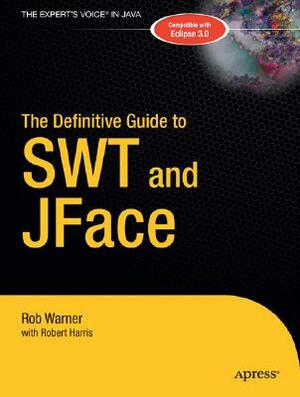 The Definitive Guide to SWT and JFace by Robert Warner, Robert Harris