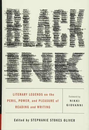 Black Ink: Literary Legends on the Peril, Power, and Pleasure of Reading and Writing by Stephanie Stokes Oliver