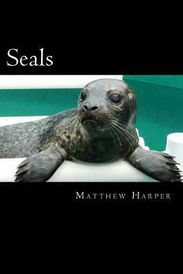 Seals: A Fascinating Book Containing Seal Facts, Trivia, Images & Memory Recall Quiz: Suitable for Adults & Children by Matthew Harper